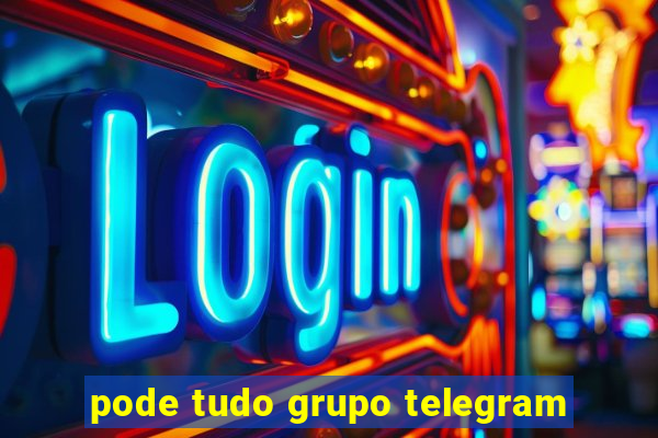 pode tudo grupo telegram